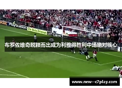 布罗佐维奇脱颖而出成为利雅得胜利中场绝对核心