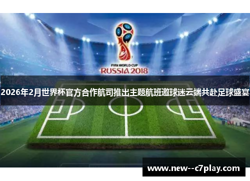 2026年2月世界杯官方合作航司推出主题航班邀球迷云端共赴足球盛宴