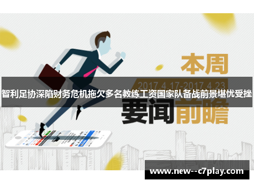 智利足协深陷财务危机拖欠多名教练工资国家队备战前景堪忧受挫 智利足协深陷财务危机拖欠多名教练工资国家队备战前景堪忧受挫